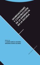 SEGREGACIONES Y CONSTRUCCION DE LA DIFERENCIA EN LA ESCUELA, de FRANCISCO JAVIER GARCIA CASTAÑO | portada del libro