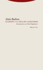 FILOSOFIA Y LA IDEA DE COMUNISMO, de Alain Badiou | portada del libro