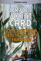 COMO ESCRIBIR CIENCIA-FICCION Y FANTASIA 3ªED, de Orson Scott Card | portada del libro