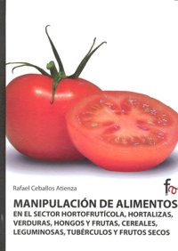 Manipulación de alimentos en el sector hortofrutícola, hortalizas, veduras, hongos y frutas, cereale, de Ceballos Atienza, Ra