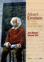 Albert Einstein: su vida, su obra y su mundo, de José Manuel Sánchez Ron | portada del libro