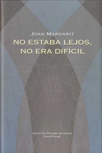 No estaba lejos, no era difícil, de Margarit, Joan | portada del libro