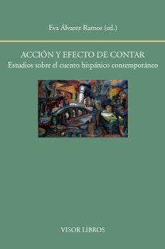 Acción y efecto de contar. Estudios sobre el cuento hispánico contemporáneo, de Álvarez Ramos, Eva (ed.) | portada del libro