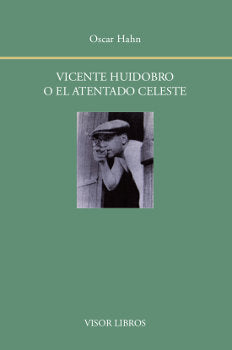 Vicente Huidobro o El atentado celeste, de Hahn, Óscar | portada del libro