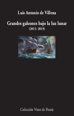 Grandes galeones bajo la luz lunar (2015-2019), de Villena, Luis Antonio | portada del libro