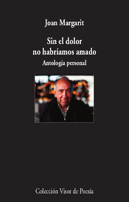 Sin el dolor no habríamos amado, de Margarit, Joan | portada del libro