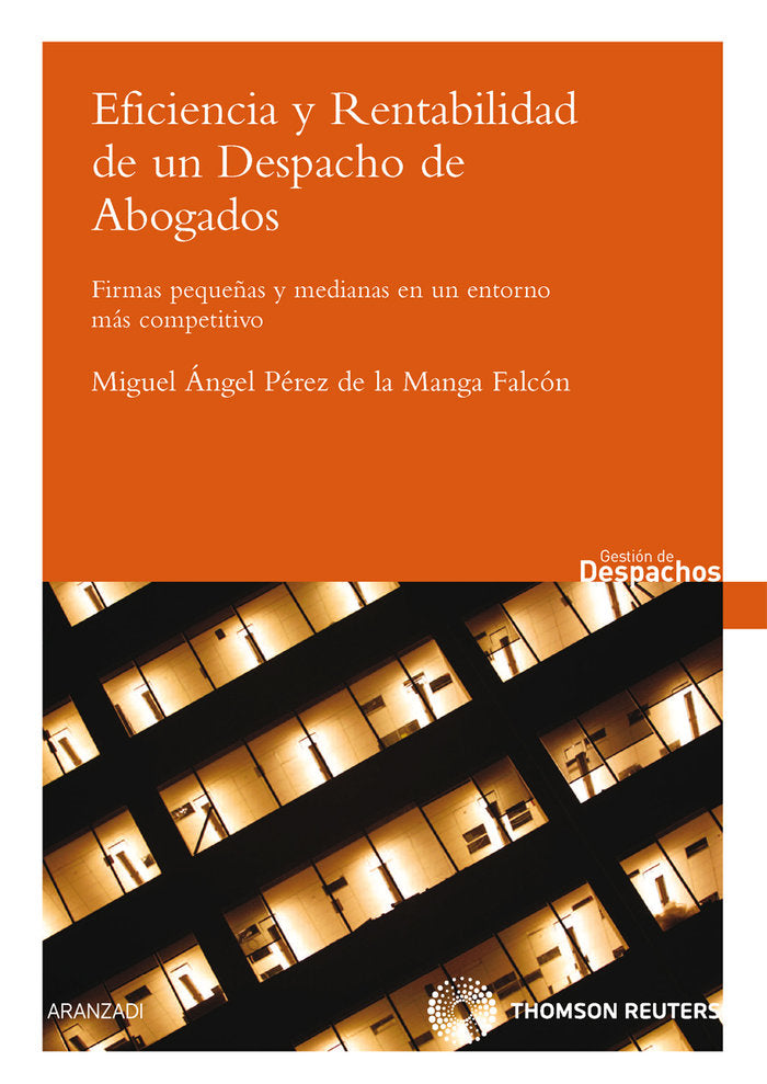 Eficiencia y rentabilidad de un despacho de abogados - Firmas pequeñas y medianas en un entorno más, de Pérez de la Manga, Mi