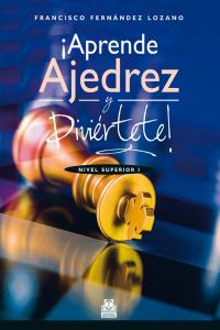 ¡Aprende ajedrez y diviértete! Nivel Superior I (Color), de Fernández Lozano, Francisco | portada del libro