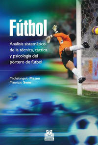 Fútbol. Análisis sistemático de la técnica, táctica y psicología del portero de fútbol, de Mason, Michelangelo | portada del