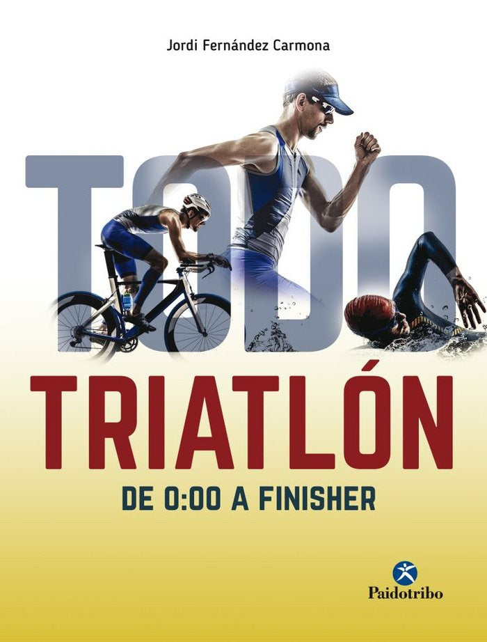 Todo triatlón: de 0:00 a finisher, de Fernández Carmona, Jordi | portada del libro