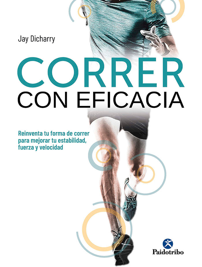 Correr con eficacia. Reinventa tu forma de correr para mejorar tu estabilidad, fuerza y velocidad, de Dicharry, Jay | portada