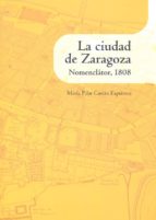CIUDAD DE ZARAGOZA. NOMENCLáTOR, 1808, de M PILAR CASTAN ESPIERREZ | portada del libro