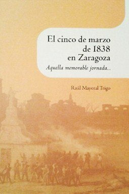CINCO DE MARZO DE 1838 EN ZARAGOZA, EL, de MAYORAL TRIGO | portada del libro