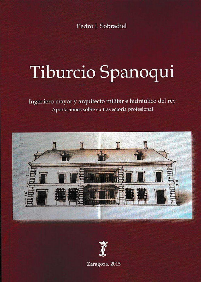 Tiburcio Spanoqui. Ingeriero mayor y arquitecto militar e hidráulico del rey. Aportaciones sobre su, de Sobradiel Valenzuela