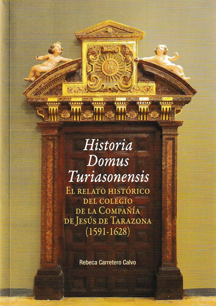 Historia Domus Turiasonensis. El relato histórico del Colegio de la Compañía de Jesús de Tarazona (1, de Carretero Calvo | po