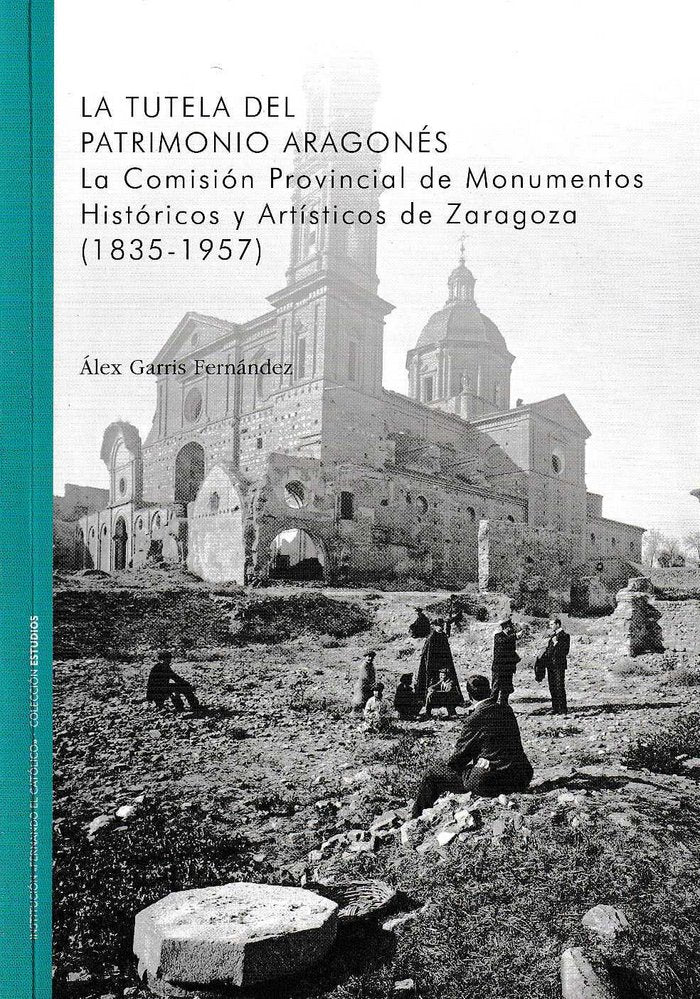 La tutela del patrimonio aragonés . La comisión provincial de monumentos Históricos y Artísticos de, de Garris Fernández | po