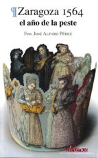 Zaragoza 1564 : el año de la peste, de FCO. JOSE ALFARO PEREZ | portada del libro