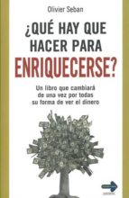 ¿Qué hay que hacer para enriquecerse?, de OLIVER SEBAN | portada del libro