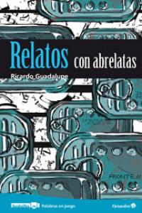 Relatos con abrelatas, de Guadalupe, Ricardo | portada del libro