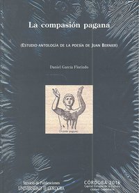 La compasión pagana (estudio-antología de la poesía de Juan Bernier), de García Florindo, Daniel | portada del libro