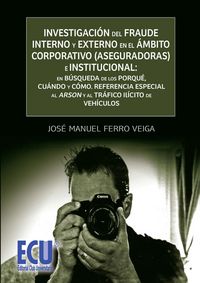 Investigación del fraude interno y externo en el ámbito corporativo (aseguradoras) e institucional:, de Ferro Veiga, José Man