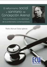 El reformismo social y sanitario de Concepción Arenal, una contribución a la identidad de la enferme, de Salas Iglesias, Pedr
