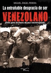 LA ENTRAÑABLE DESGRACIA DE SER VENEZOLANO, de Perera Galvez, Miguel Ángel | portada del libro