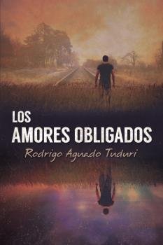 Los amores obligados, de Aguado Tuduri, Rodrigo | portada del libro
