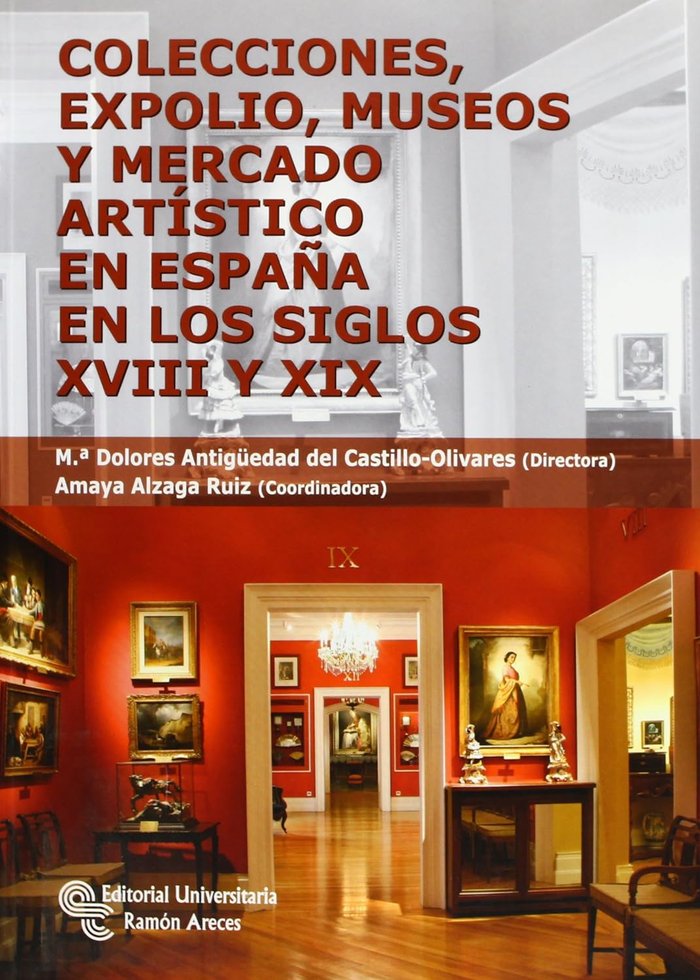 Colecciones, expolio, museos y mercado artístico en España en los siglos XVIII Y XIX, de Antigüedad del Castillo-Olivares, Ma