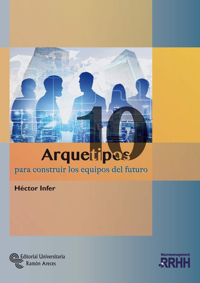 10 Arquetipos para construir los equipos del futuro, de Infer, Héctor | portada del libro