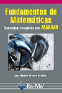Fundamentos de Matemáticas. Ejercicios resueltos con Maxima, de Franco Brañas, José Ramón | portada del libro