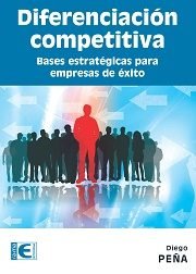 Diferenciación competitiva. Bases estratégicas para empresas de éxito, de Peña, Diego | portada del libro
