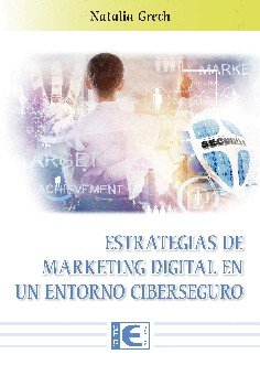 Estrategias de Marketing Digital en un entorno Ciberseguro, de Grech Gomendio, Natalia | portada del libro