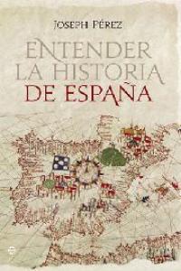 ENTENDER LA HISTORIA DE ESPAÑA, de PEREZ,JOSEPH | portada del libro