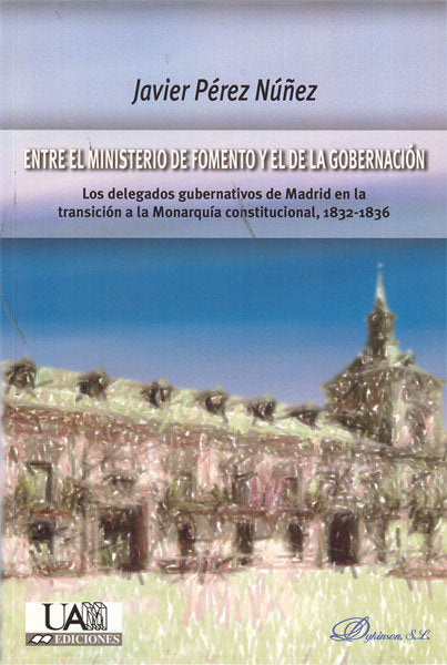 Entre el Ministerio de Fomento y el de la Gobernación. Los delegados gubernativos de Madrid en la tr, de Pérez Núñez | portad