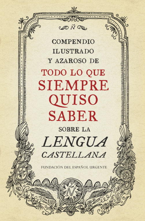 Compendio ilustrado y azaroso de todo lo que siempre quiso saber sobre la lengua castellana, de FundéuRAE, | portada del libr
