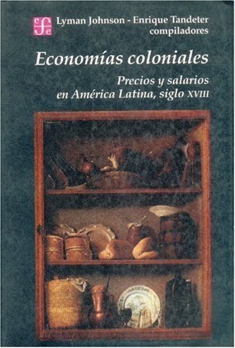 Econom¡as coloniales : precios y salarios en América Latina, siglo XVIII, de JOHNSON, LYMAN Y ENRIQUE TANDETER (COMPS | porta