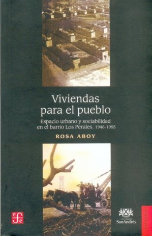 Viviendas para el pueblo : Espacio urbano y sociabilidad en el barrio Los Perales, 1946-1955, de ABOY, ROSA | portada del lib