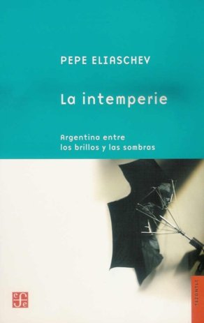 La intemperie : Argentina entre los brillos y las sombras, de ELIASCHEV, PEPE | portada del libro