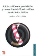 JUICIO POLITICO AL PRESIDENTE Y NUEVA INESTABILIDAD POLITICA, de ANIBAL PEREZ LIÑAN | portada del libro