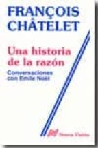 UNA HISTORIA DE LA RAZON, de F. CHATELET | portada del libro
