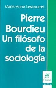 PIERRE BOURDIEU, UN FILOSOFO DE LA SOCIOLOGIA, de MARIE-ANNE LESCOURRET | portada del libro