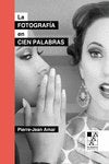 LA FOTOGRAFIA EN CIEN PALABRAS, de AMAR, PIERRE-JEAN | portada del libro