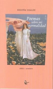 POEMAS SOBRE MI NORMALIDAD, de UGALDE , BEGOÑA | portada del libro