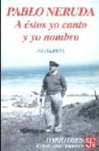 A ESTOS YO CANTO Y YO NOMBRO ANTOLOGIA, de Pablo Neruda | portada del libro
