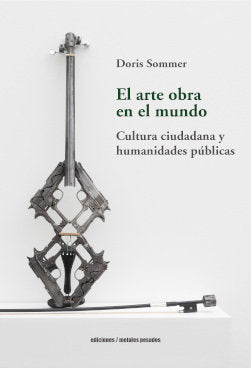 EL ARTE OBRA EN EL MUNDO, de DORIS SOMMER | portada del libro