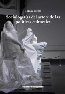 SOCIOLOGIA(S) DEL ARTE Y DE LAS POLITICAS CULTURALES, de TOMAS PETERS | portada del libro