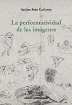 LA PERFORMATIVIDAD DE LAS IMAGENES, de SOTO CALDERON,ANDREA | portada del libro