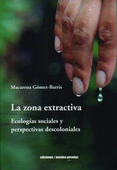 LA ZONA EXTRACTIVA, de MACARENA GOMEZ-BARRIS | portada del libro