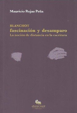 BLANCHOT. FASCINACION Y DESAMPARO, de MAURICIO ROJAS PEÑA | portada del libro
